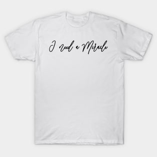 I need a miracle T-Shirt